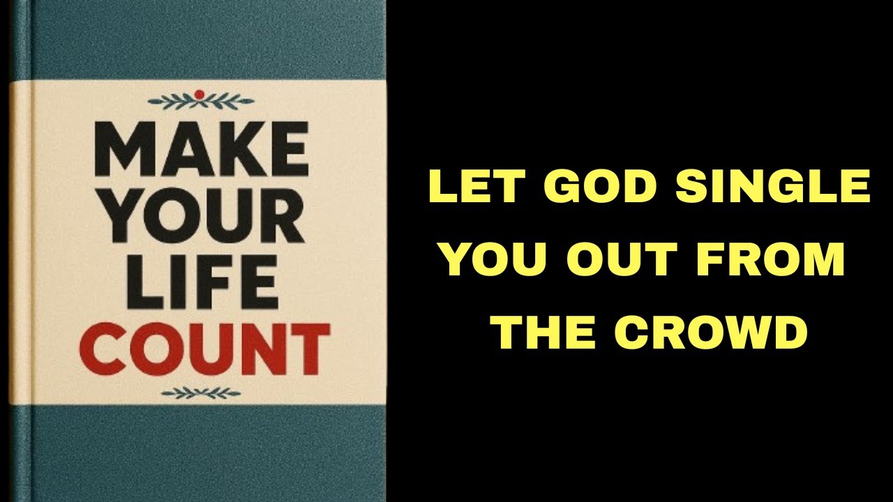 Make Your Life Count: Let God Single You Out from the Crowd.