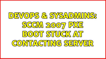 DevOps & SysAdmins: SCCM 2007 PXE boot stuck at contacting server (2 Solutions!!)