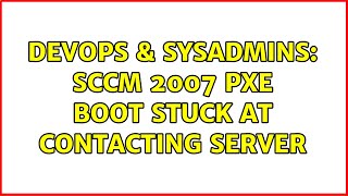 Celebrity DevOps & SysAdmins: SCCM 2007 PXE boot stuck at contacting server (2 Solutions!!) Wealth