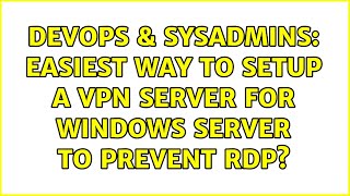 DevOps & SysAdmins: Easiest way to setup a vpn server for windows server to prevent RDP? Details