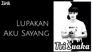 LUPAKAN AKU SAYANG | TRI SUAKA | LIRIK LAGU | LAGU TERBARU | TRENDING, VIRAL TIKTOK [Lirik] 🎵