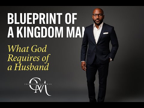 Blueprint of a Kingdom Man | What God Requires of a Husband