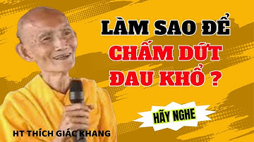 LÀM SAO ĐỂ CHẤM DỨT ĐAU KHỔ ! HT THÍCH GIÁC KHANG #sưkhang #htthichgiackhang