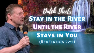 Dutch Sheets: Stay in the River Until the River Stays in You (Ezekiel 47:5)