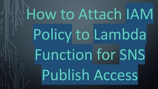 How to Attach IAM Policy to Lambda Function for SNS Publish Access