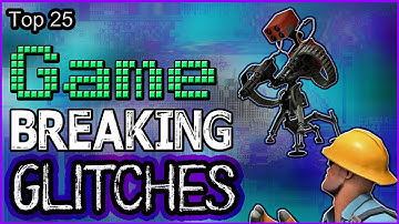 Top 25 - Game Breaking Glitches