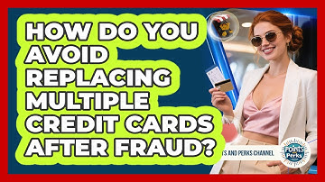 How Do You Avoid Replacing Multiple Credit Cards After Fraud? - Points and Perks Channel