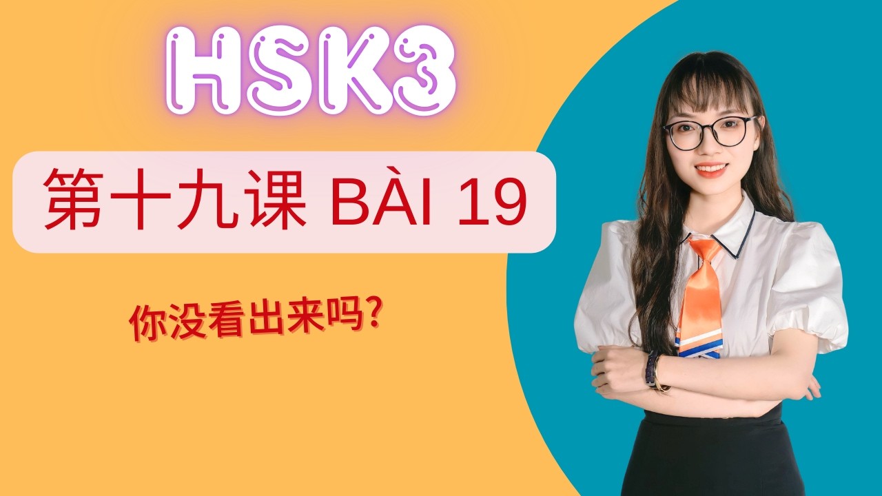 Giáo trình chuẩn HSK3 Bài 19 – 你没看出来吗?   | Từ vựng, ngữ pháp bài khóa tiếng Trung