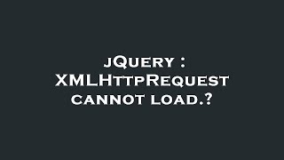 jQuery : XMLHttpRequest cannot load.?