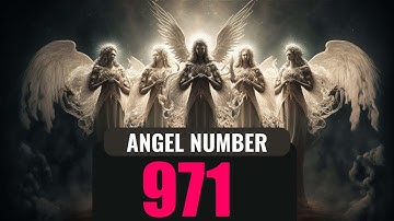 Angel Number 971 and Its Spiritual Significance: What You Need to Know