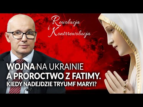 WOJNA na Ukrainie a PROROCTWO z Fatimy. Kiedy nadejdzie Tryumf Maryi? || Rewolucja i Kontrrewolucja