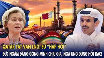 Qatar tắt van LNG, EU “hấp hối”: Đức ngậm đắng gồng mình chịu giá, Nga ung dung hốt bạc!