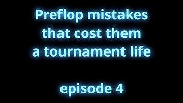 Preflop mistakes that cost them a tournament life. Episode 4.