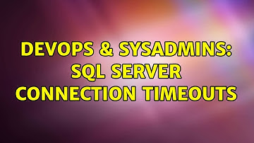 DevOps & SysAdmins: SQL Server Connection Timeouts