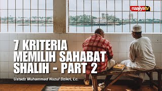 7 KRITERIA MEMILIH SAHABAT SHALIH - PART 2 - Ustadz Muhammad Nuzul Dzikri, Lc.