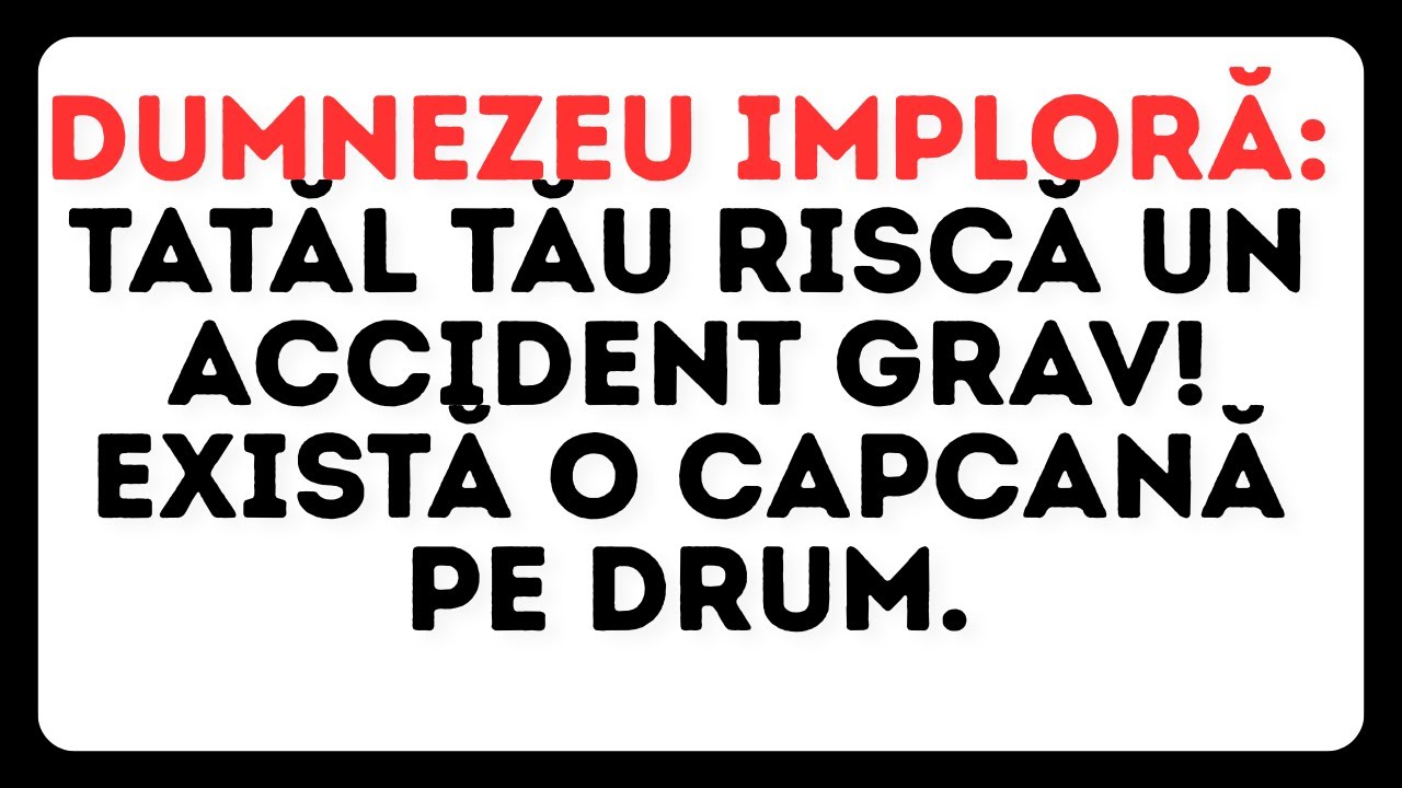 DUMNEZEU IMPLORĂ: Tatăl tău riscă un accident grav! Există o capcană pe drum.