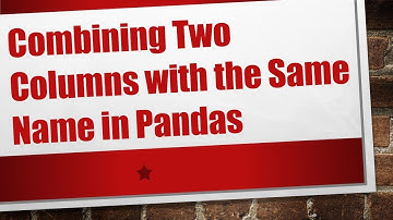Combining Two Columns with the Same Name in Pandas