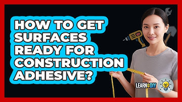How To Get Surfaces Ready For Construction Adhesive?