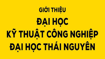 Giới thiệu Đại học Kỹ thuật Công nghiệp - Đại học Thái Nguyên
