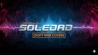 SOLEDAD - TUNE MIX PH (SOFT RNB COVER)