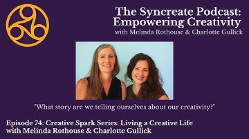 Syncreate Podcast Episode 74 [VIDEO]: Creative Spark Series - Living a Creative Life