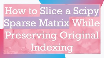 How to Slice a Scipy Sparse Matrix While Preserving Original Indexing
