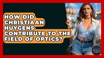 How Did Christiaan Huygens Contribute To The Field Of Optics? - Exploring The Benelux