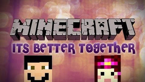 Minecraft: Its Better Together Pt.1