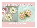 Как красиво сфотографировать изделия Hand made Минимум затрат По запросам подписчиков