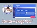 Conheça o Google Voos !