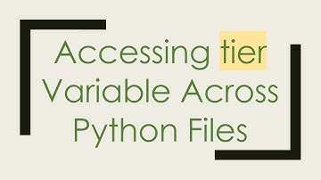 Accessing tier Variable Across Python Files