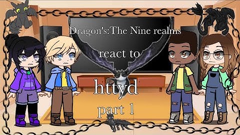Dragons: The nine realms react to httyd (part 1/?)