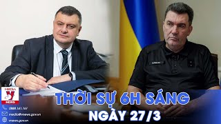 Thời sự 6h sáng 27\/3.Ukraine thay Thư ký Hội đồng An ninh; Châu Âu cảnh giác trước khủng bố - VNews