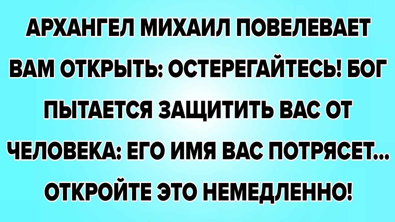 АРХАНГЕЛ МИХАИЛ ПОВЕЛЕВАЕТ ВАМ ОТКРЫТЬ: ОСТЕРЕГАЙТЕСЬ! БОГ ПЫТАЕТСЯ ЗАЩИТИТЬ ВАС ОТ ЧЕЛОВЕКА: 