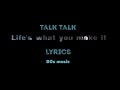 Talk Talk Life S What You Make It Lyrics Talk Talk Life S What You Make It Lyrics