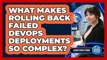 What Makes Rolling Back Failed DevOps Deployments So Complex? - Cloud Stack Studio
