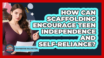 How Can Scaffolding Encourage Teen Independence And Self-reliance? - Teen Parenting Challenge Guide