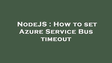 NodeJS : How to set Azure Service Bus timeout