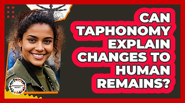Can Taphonomy Explain Changes To Human Remains? - Anthropology Insights