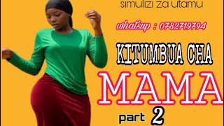 KITUMBUA CHA MAMA | PART 02  |