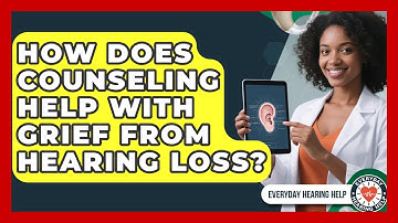 How Does Counseling Help With Grief From Hearing Loss? - Everyday Hearing Help