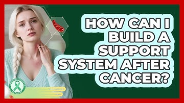 How Can I Build A Support System After Cancer?