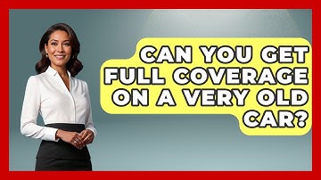 Can You Get Full Coverage On A Very Old Car? - Auto Coverage Explained