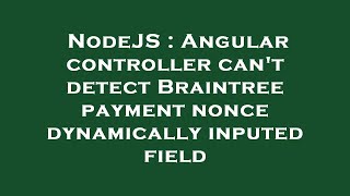 NodeJS : Angular controller can't detect Braintree payment nonce dynamically inputed field