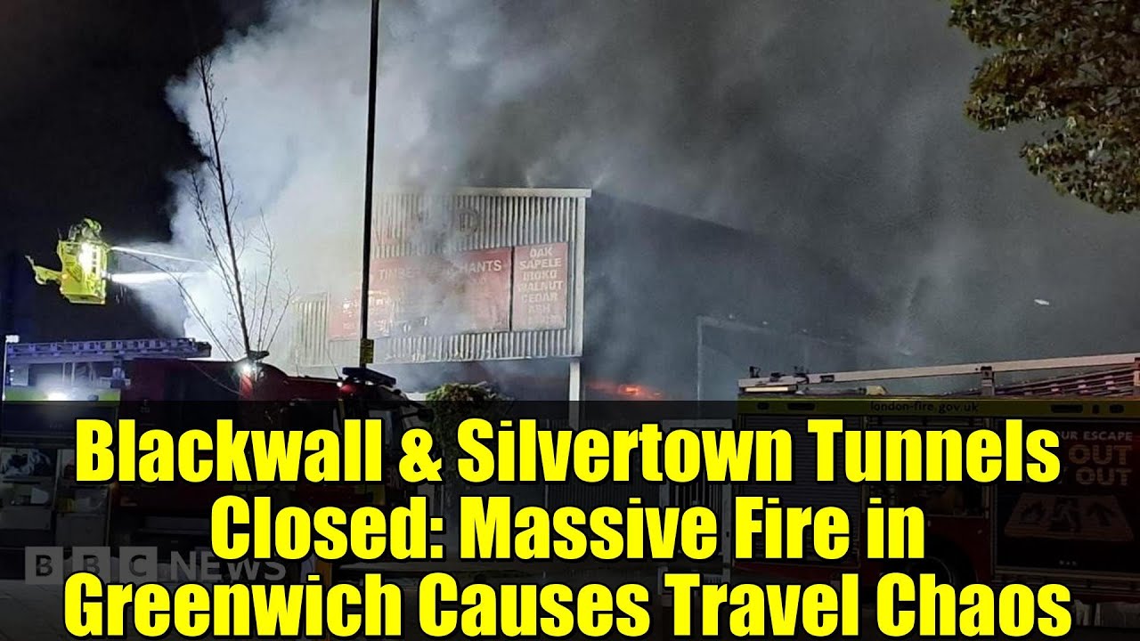 Blackwall & Silvertown Tunnels Closed: Massive Fire in Greenwich Causes Travel Chaos
