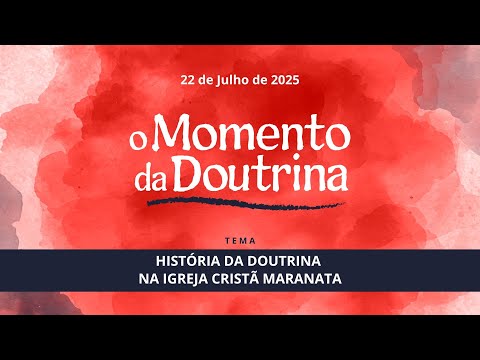 22/07/2025 - [O MOMENTO DA DOUTRINA] - Igreja Cristã Maranata - "A História da Doutrina da ICM"