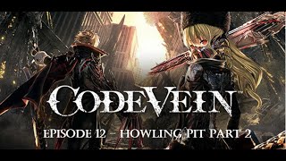 Code Vein - Howling Pit Part 2 - Walkthrough and Gameplay Episode 12