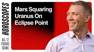 Mars Squaring Uranus On Eclipse Point — Horoscopes for All 12 Signs