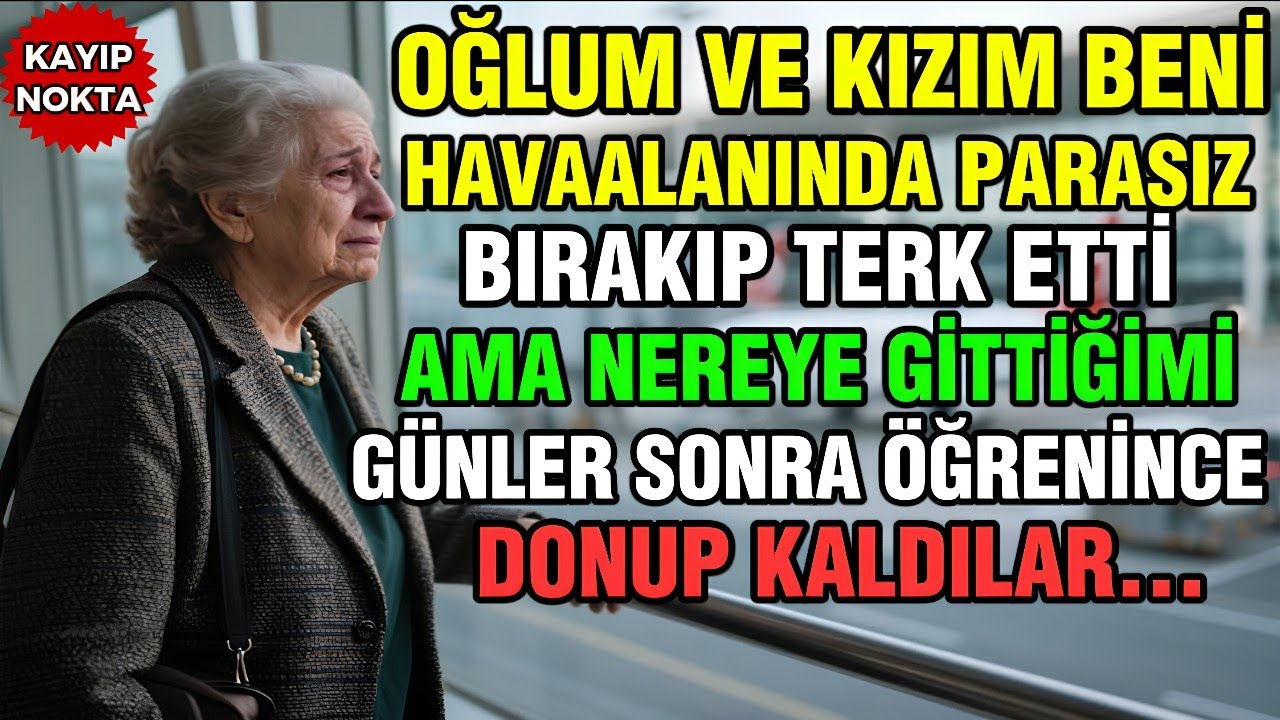 OĞLUM ve kızım beni havaalanında PARASIZ bırakıp GİTTİLER, ama nereye gittiğimi hiç BİLMİYORLARDI...