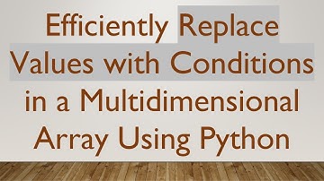 Efficiently Replace Values with Conditions in a Multidimensional Array Using Python